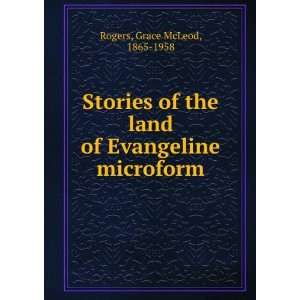   land of Evangeline microform Grace McLeod, 1865 1958 Rogers Books