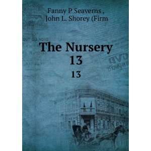    The Nursery. 13 John L. Shorey (Firm Fanny P Seaverns  Books