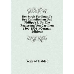  Ferdinands Des Katholischen Und Philipps I. Um Die Regierung Von 