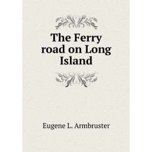  The Ferry road on Long Island Eugene L. Armbruster Books