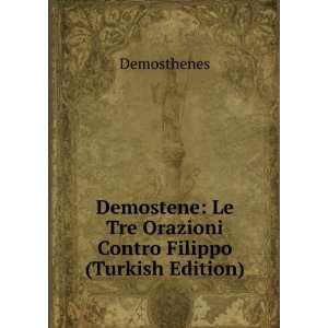   Le Tre Orazioni Contro Filippo (Turkish Edition) Demosthenes Books