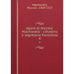   segretario fiorentino. 4 NiccoloÌ?, 1469 1527 Machiavelli Books