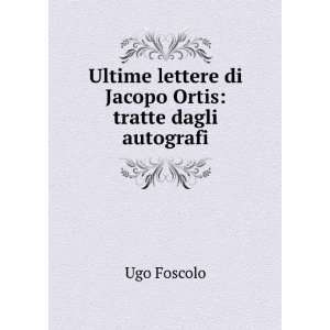   Ortis Tratte Dagli Autografi (Italian Edition) Ugo Foscolo Books