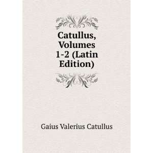   Catullus, Volumes 1 2 (Latin Edition) Gaius Valerius Catullus Books