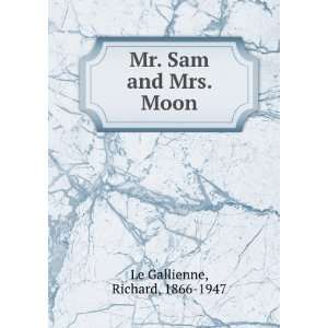   Sam and Mrs. Moon Richard, 1866 1947 Le Gallienne  Books