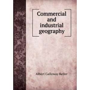    Commercial and industrial geography Albert Galloway Keller Books