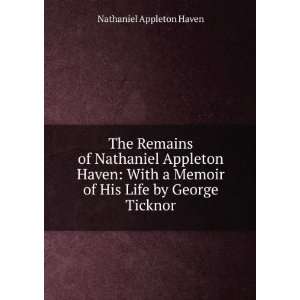   Memoir of His Life by George Ticknor Nathaniel Appleton Haven Books