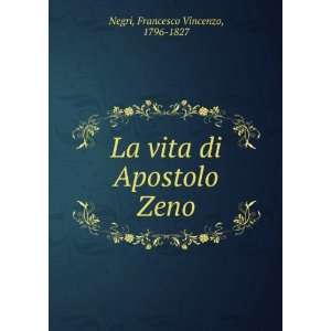  La vita di Apostolo Zeno Francesco Vincenzo, 1796 1827 