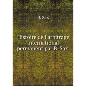  Histoire de larbitrage international permanent par B. Sax 