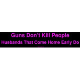 Guns Dont Kill People Husbands That Come Home Early Do Large Bumper 