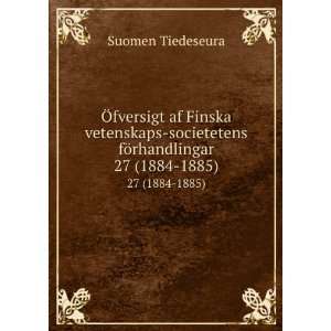   societetens fÃ¶rhandlingar. 27 (1884 1885) Suomen Tiedeseura Books