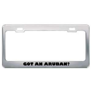 Got An Aruban? Nationality Country Metal License Plate Frame Holder 