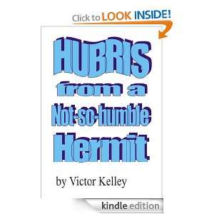 Hubris From A Not So Humble Hermit Victor Kelley  Kindle 