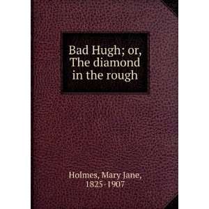   Hugh; or, The diamond in the rough Mary Jane, 1825 1907 Holmes Books