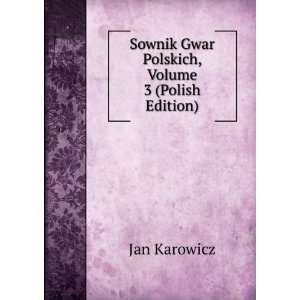   Sownik Gwar Polskich, Volume 3 (Polish Edition) Jan Karowicz Books
