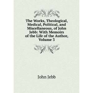    With Memoirs of the Life of the Author, Volume 3 John Jebb Books