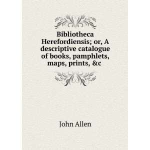   catalogue of books, pamphlets, maps, prints, &c . John Allen Books