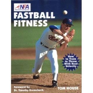 Fastball Fitness The Art and Science of Training to Throw With Real 