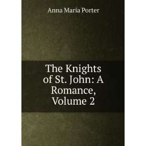   The Knights of St. John A Romance, Volume 2 Anna Maria Porter Books