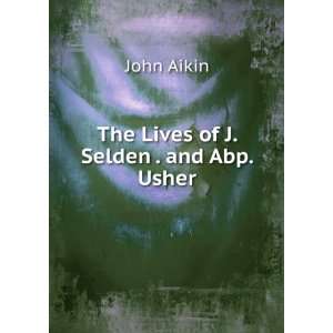  The Lives of J. Selden . and Abp. Usher John Aikin Books