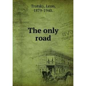  The only road Leon, 1879 1940. Trotsky Books
