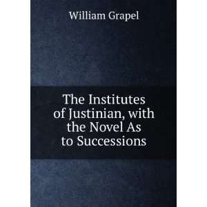  The Institutes of Justinian, with the novel as to 