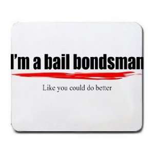  Im a bail bondsman Like you could do better Mousepad 