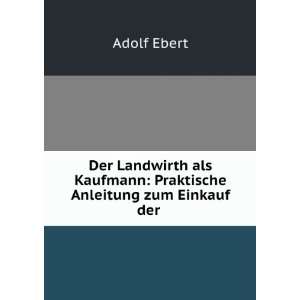   Kaufmann Praktische Anleitung zum Einkauf der . Adolf Ebert Books