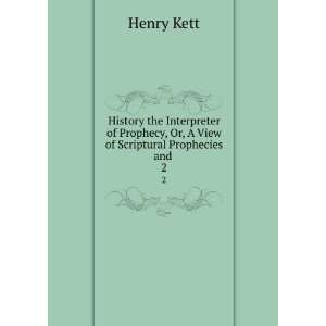   , Or, A View of Scriptural Prophecies and . 2 Henry Kett Books