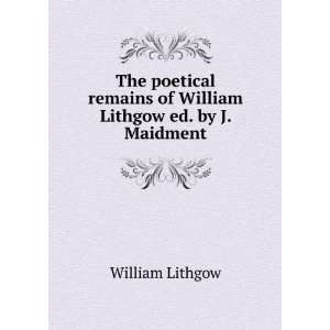   remains of William Lithgow ed. by J. Maidment. William Lithgow Books