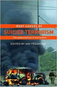 Root Causes of Suicide Terrorism The Globalization of Martyrdom 