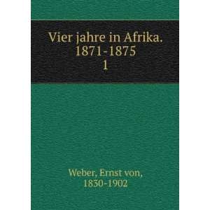  Vier jahre in Afrika. 1871 1875. 1 Ernst von, 1830 1902 