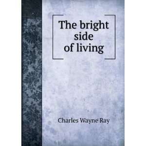  The bright side of living Charles Wayne Ray Books