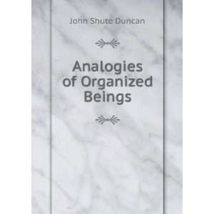  Analogies of Organized Beings. John Shute Duncan Books