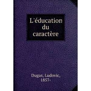    LÃ©ducation du caractÃ¨re Ludovic, 1857  Dugas Books