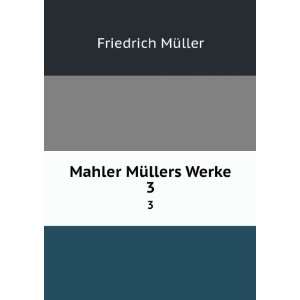  Mahler MÃ¼llers Werke. 3 Friedrich, 1749 1825 MuÌ?ller Books