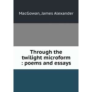   twilight microform  poems and essays James Alexander MacGowan Books