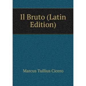  Il Bruto (Latin Edition) Marcus Tullius Cicero Books