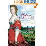 Before Versailles A Novel of Louis XIV by Karleen Koen (Jun 28, 2011)