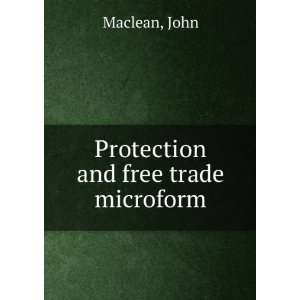  Protection and free trade microform John Maclean Books