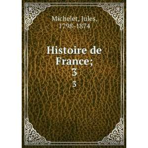  Histoire de France;. 3 Jules, 1798 1874 Michelet Books