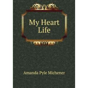  My Heart Life Amanda Pyle Michener Books