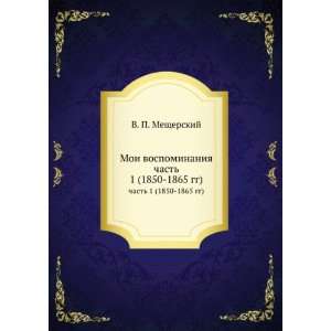Moi vospominaniya. chast 1 (1850 1865 gg) (in Russian language) V. P 