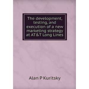   of a new marketing strategy at AT&T Long Lines Alan P Kuritsky Books