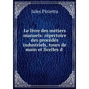   industriels, tours de main et ficelles d . Jules Pizzetta Books