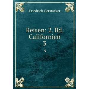  Reisen 2. Bd. Californien. 3 Friedrich Gerstacker Books