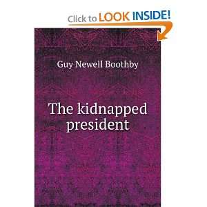 The kidnapped president Guy Newell Boothby  Books