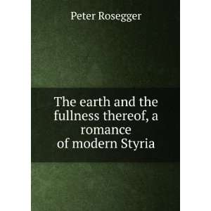   fullness thereof, a romance of modern Styria Peter Rosegger Books
