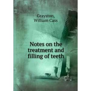  Notes on the treatment and filling of teeth William Cass 