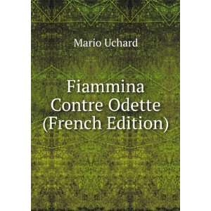    Fiammina Contre Odette (French Edition) Mario Uchard Books